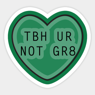 TBH UR Not GR8 Sticker